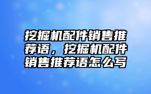 挖掘機(jī)配件銷售推薦語，挖掘機(jī)配件銷售推薦語怎么寫