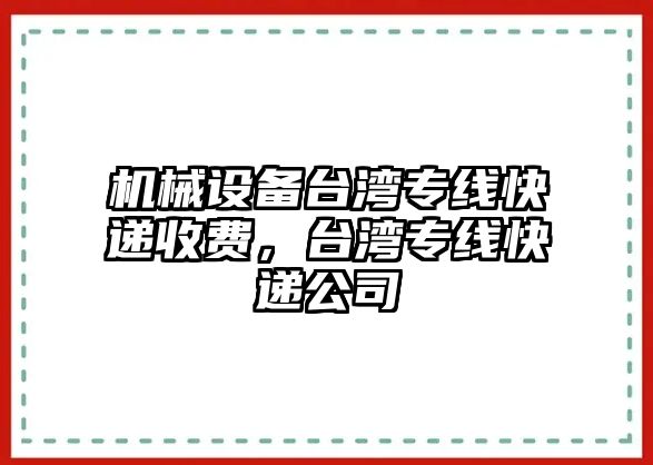 機(jī)械設(shè)備臺(tái)灣專線快遞收費(fèi)，臺(tái)灣專線快遞公司