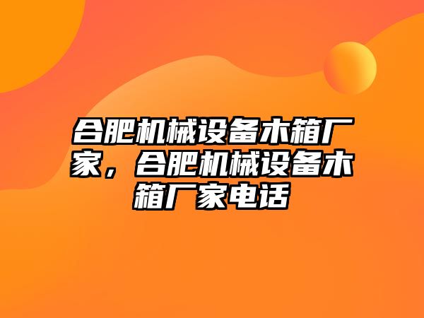 合肥機(jī)械設(shè)備木箱廠家，合肥機(jī)械設(shè)備木箱廠家電話