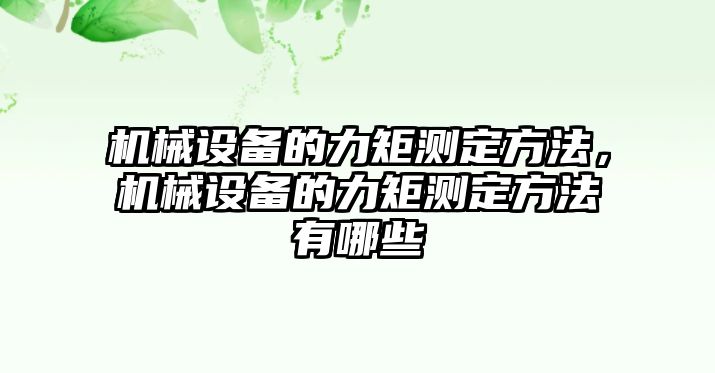 機(jī)械設(shè)備的力矩測定方法，機(jī)械設(shè)備的力矩測定方法有哪些