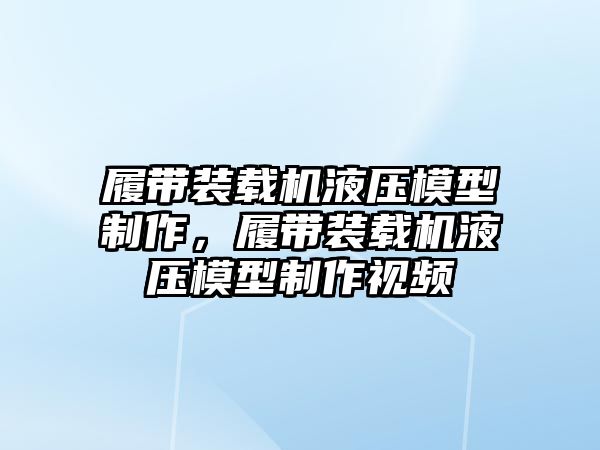 履帶裝載機液壓模型制作，履帶裝載機液壓模型制作視頻