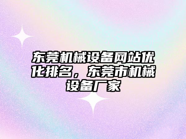 東莞機械設(shè)備網(wǎng)站優(yōu)化排名，東莞市機械設(shè)備廠家