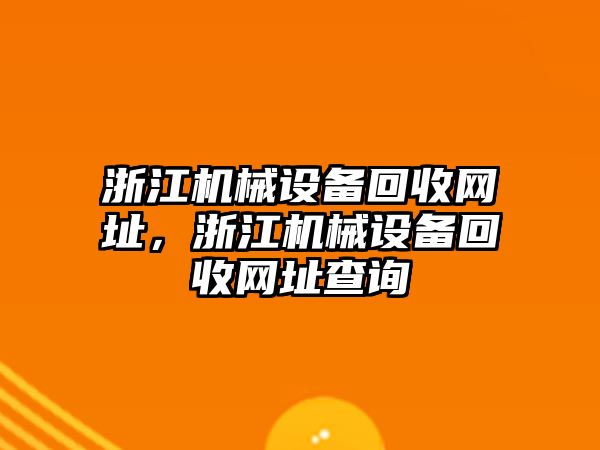 浙江機械設(shè)備回收網(wǎng)址，浙江機械設(shè)備回收網(wǎng)址查詢