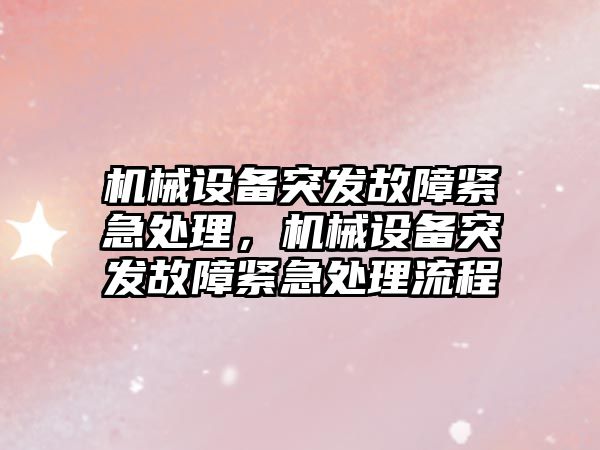 機械設備突發(fā)故障緊急處理，機械設備突發(fā)故障緊急處理流程