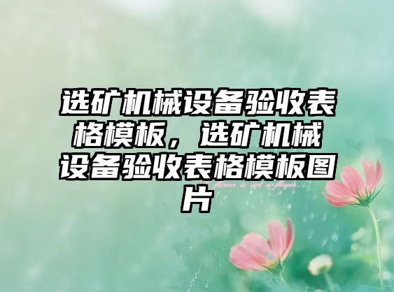 選礦機械設(shè)備驗收表格模板，選礦機械設(shè)備驗收表格模板圖片