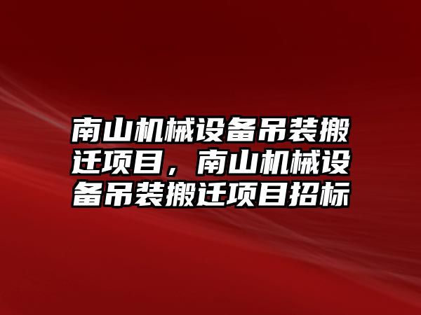 南山機械設備吊裝搬遷項目，南山機械設備吊裝搬遷項目招標