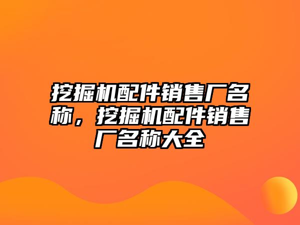 挖掘機(jī)配件銷售廠名稱，挖掘機(jī)配件銷售廠名稱大全