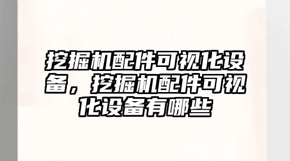 挖掘機(jī)配件可視化設(shè)備，挖掘機(jī)配件可視化設(shè)備有哪些