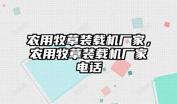 農(nóng)用牧草裝載機(jī)廠家，農(nóng)用牧草裝載機(jī)廠家電話