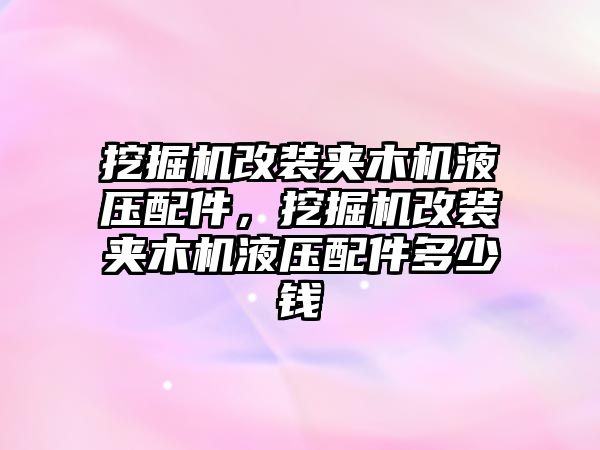 挖掘機改裝夾木機液壓配件，挖掘機改裝夾木機液壓配件多少錢