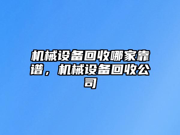 機械設(shè)備回收哪家靠譜，機械設(shè)備回收公司