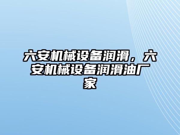 六安機械設備潤滑，六安機械設備潤滑油廠家