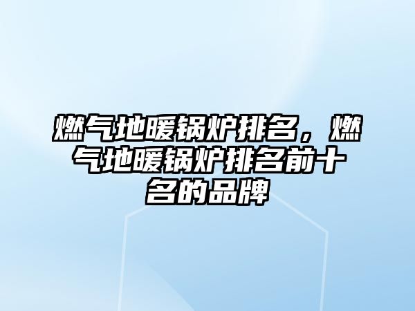 燃?xì)獾嘏仩t排名，燃?xì)獾嘏仩t排名前十名的品牌