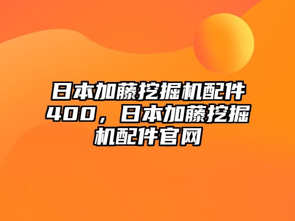 日本加藤挖掘機(jī)配件400，日本加藤挖掘機(jī)配件官網(wǎng)