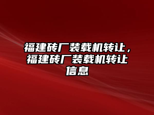 福建磚廠裝載機(jī)轉(zhuǎn)讓，福建磚廠裝載機(jī)轉(zhuǎn)讓信息