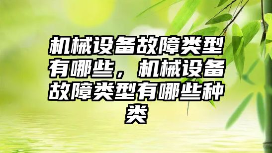 機械設備故障類型有哪些，機械設備故障類型有哪些種類