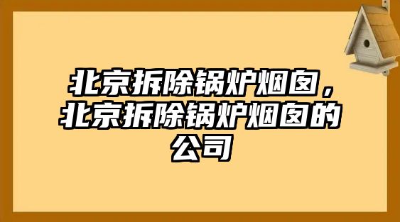 北京拆除鍋爐煙囪，北京拆除鍋爐煙囪的公司