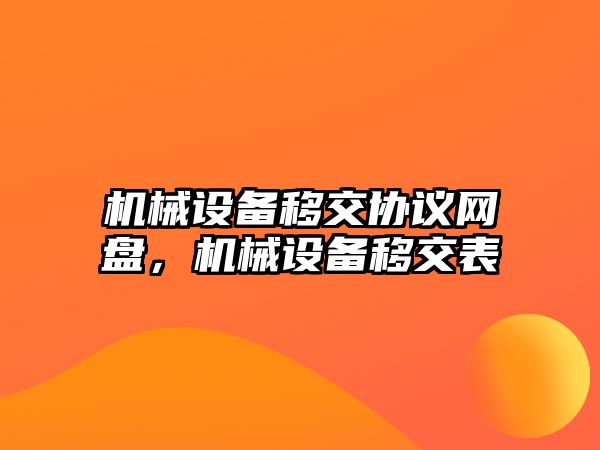 機械設備移交協(xié)議網(wǎng)盤，機械設備移交表