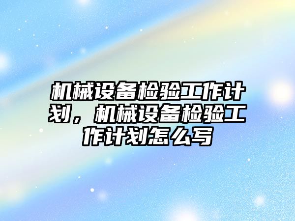 機械設備檢驗工作計劃，機械設備檢驗工作計劃怎么寫