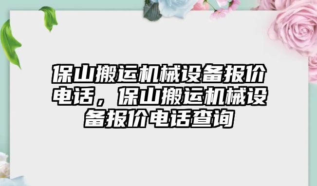 保山搬運機械設(shè)備報價電話，保山搬運機械設(shè)備報價電話查詢