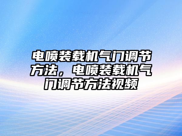 電噴裝載機氣門調節(jié)方法，電噴裝載機氣門調節(jié)方法視頻