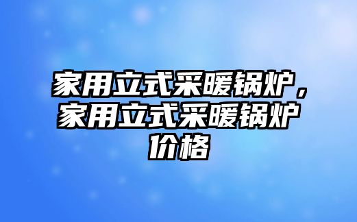 家用立式采暖鍋爐，家用立式采暖鍋爐價(jià)格