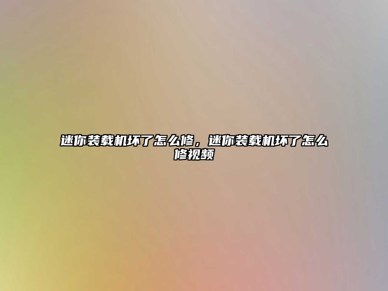 迷你裝載機壞了怎么修，迷你裝載機壞了怎么修視頻