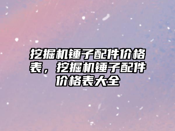 挖掘機錘子配件價格表，挖掘機錘子配件價格表大全