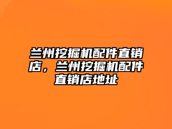 蘭州挖掘機配件直銷店，蘭州挖掘機配件直銷店地址