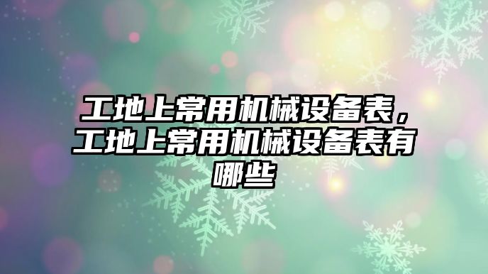 工地上常用機(jī)械設(shè)備表，工地上常用機(jī)械設(shè)備表有哪些