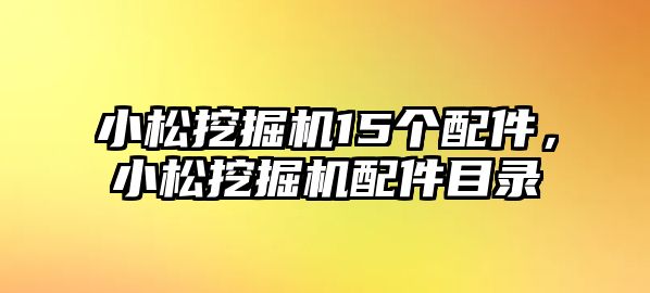 小松挖掘機15個配件，小松挖掘機配件目錄