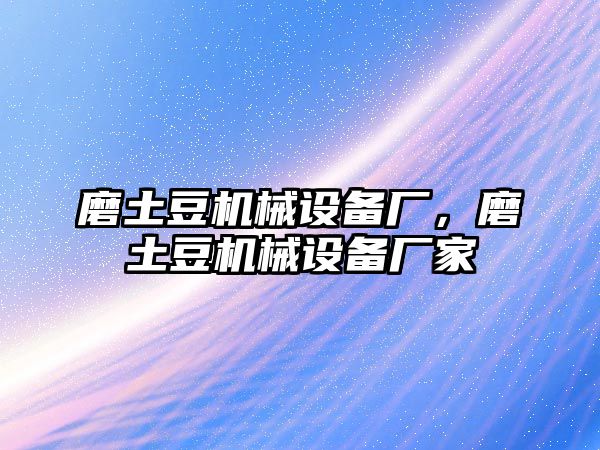 磨土豆機(jī)械設(shè)備廠，磨土豆機(jī)械設(shè)備廠家