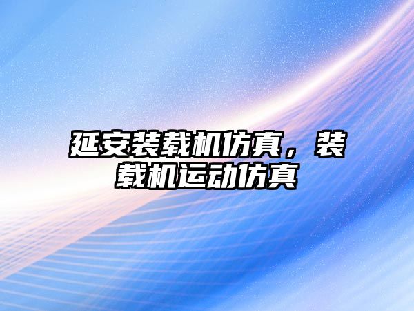 延安裝載機(jī)仿真，裝載機(jī)運(yùn)動(dòng)仿真