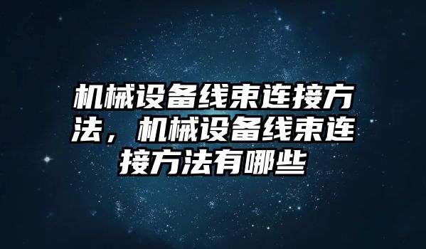 機(jī)械設(shè)備線束連接方法，機(jī)械設(shè)備線束連接方法有哪些