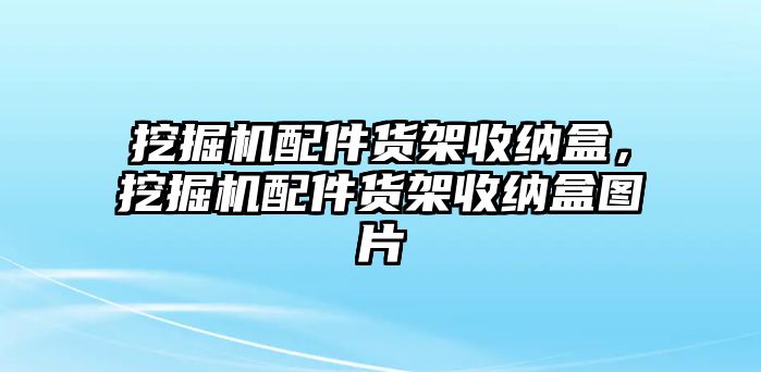 挖掘機(jī)配件貨架收納盒，挖掘機(jī)配件貨架收納盒圖片