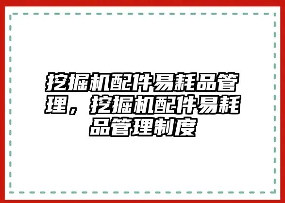 挖掘機配件易耗品管理，挖掘機配件易耗品管理制度