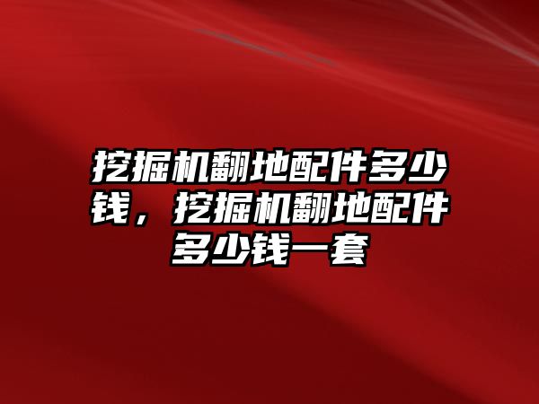 挖掘機翻地配件多少錢，挖掘機翻地配件多少錢一套