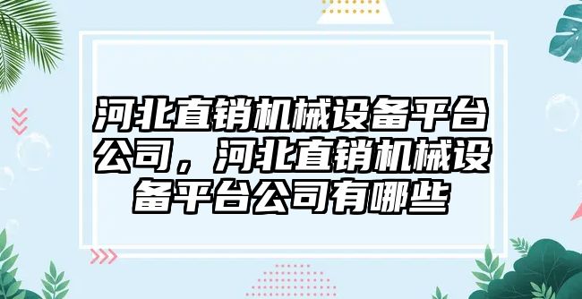 河北直銷機械設(shè)備平臺公司，河北直銷機械設(shè)備平臺公司有哪些