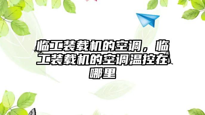 臨工裝載機的空調(diào)，臨工裝載機的空調(diào)溫控在哪里