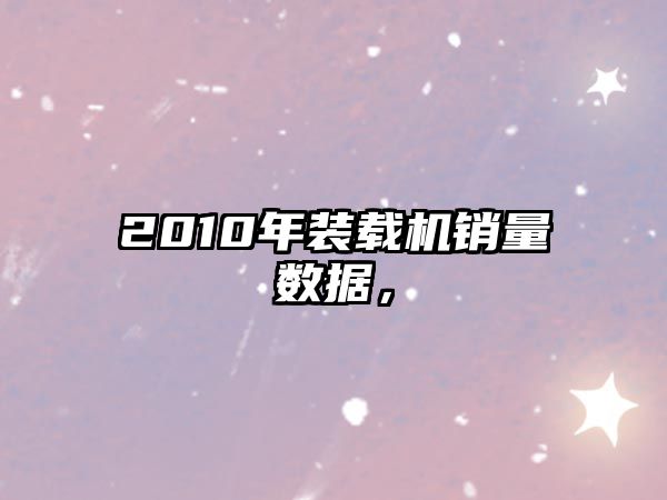 2010年裝載機銷量數據，