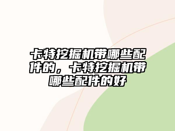 卡特挖掘機帶哪些配件的，卡特挖掘機帶哪些配件的好