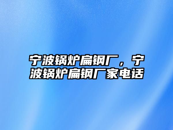 寧波鍋爐扁鋼廠，寧波鍋爐扁鋼廠家電話