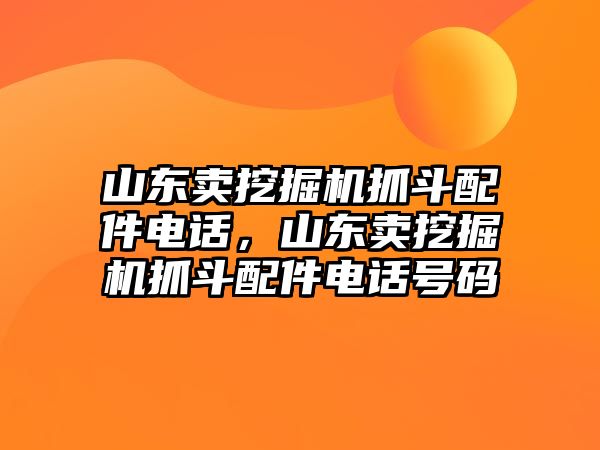 山東賣挖掘機抓斗配件電話，山東賣挖掘機抓斗配件電話號碼