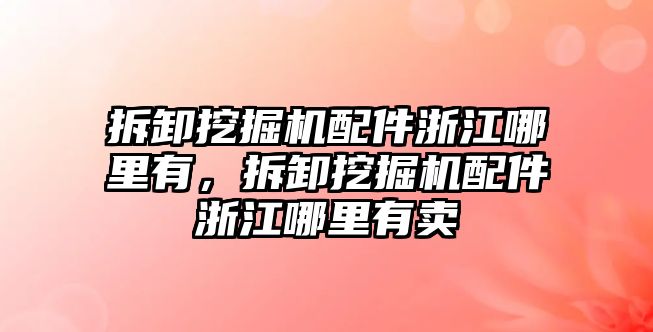 拆卸挖掘機(jī)配件浙江哪里有，拆卸挖掘機(jī)配件浙江哪里有賣