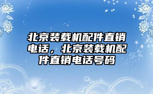 北京裝載機配件直銷電話，北京裝載機配件直銷電話號碼