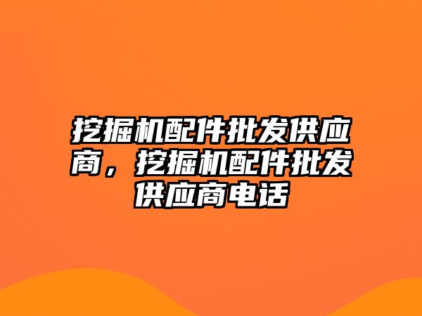 挖掘機配件批發(fā)供應(yīng)商，挖掘機配件批發(fā)供應(yīng)商電話