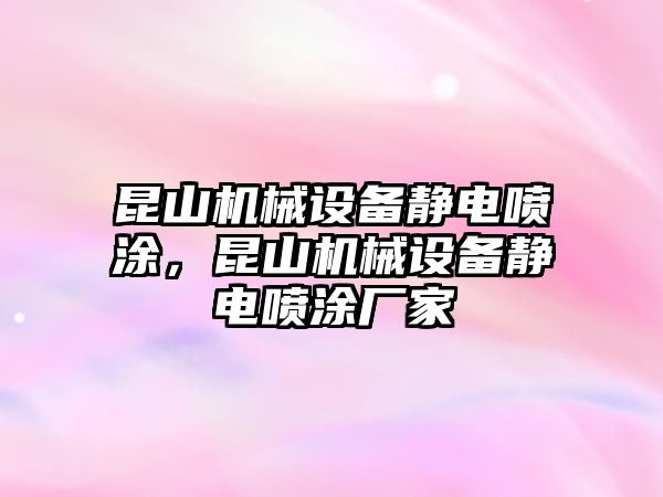 昆山機(jī)械設(shè)備靜電噴涂，昆山機(jī)械設(shè)備靜電噴涂廠家