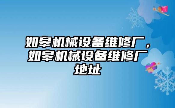 如皋機械設(shè)備維修廠，如皋機械設(shè)備維修廠地址