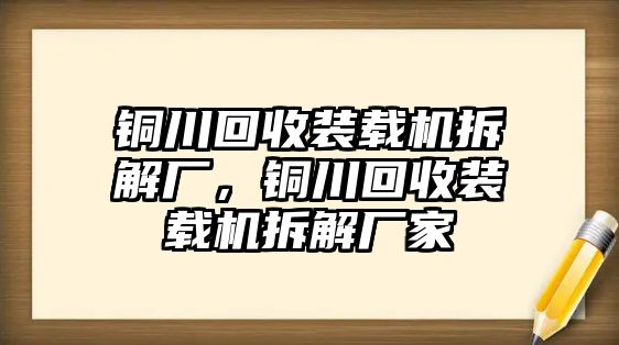 銅川回收裝載機(jī)拆解廠，銅川回收裝載機(jī)拆解廠家