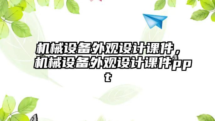 機械設(shè)備外觀設(shè)計課件，機械設(shè)備外觀設(shè)計課件ppt